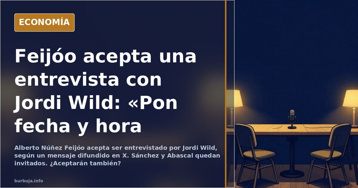 Nuñez-Feijoo acepta ser entrevistado por Jordi Wild (Abascal y Sánchez tienen están invitados, si quieren)