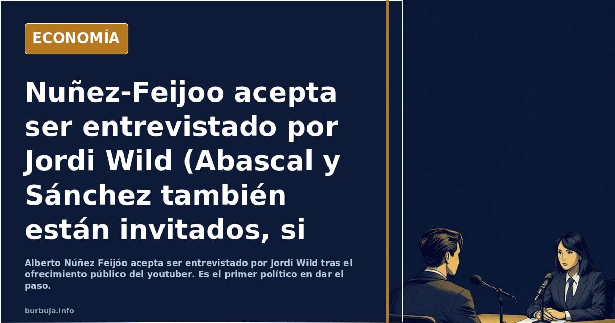 Nuñez-Feijoo acepta ser entrevistado por Jordi Wild (Abascal y Sánchez también están invitados, si quieren)