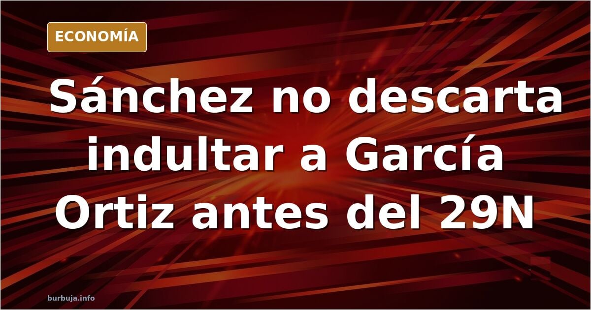 Sánchez asegura que "no descarta" indultar al ex fiscal general del Estado antes de las elecciones