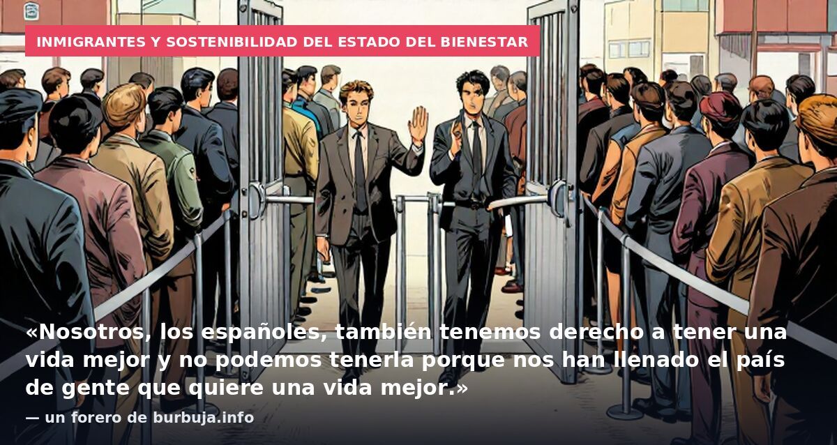 Inmigrantes y sostenibilidad del estado del bienestar: «Nosotros, los españoles, también tenemos derecho a tener una vida mejor y no podemos tenerla porque nos han llenado el país de gente que quiere una vida mejor.» — un forero de burbuja.info