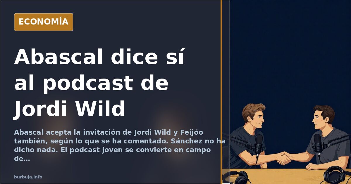 Abascal acepta ir al podcast de Jordi Wild y Feijóo también