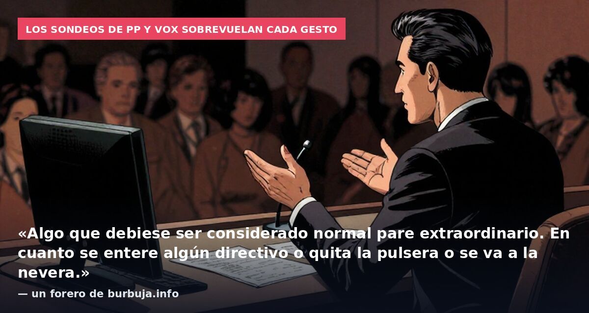 Los sondeos de PP y Vox sobrevuelan cada gesto: «Algo que debiese ser considerado normal pare extraordinario. En cuanto se entere algún directivo o quita la pulsera o se va a la nevera.» — un forero de burbuja.info