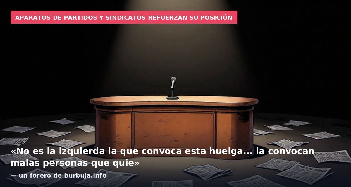 Aparatos de partidos y sindicatos refuerzan su posición: «No es la izquierda la que convoca esta huelga... la convocan malas personas que quie» — un forero de burbuja.info