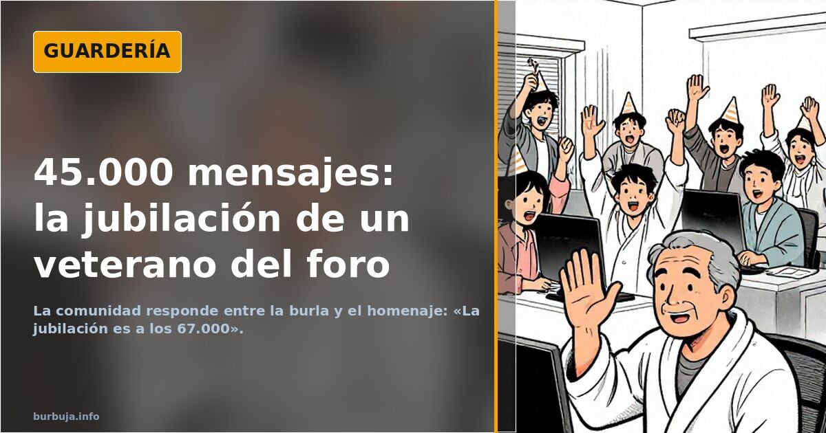 Un veterano del foro anuncia su jubilación al llegar a 45.000 mensajes