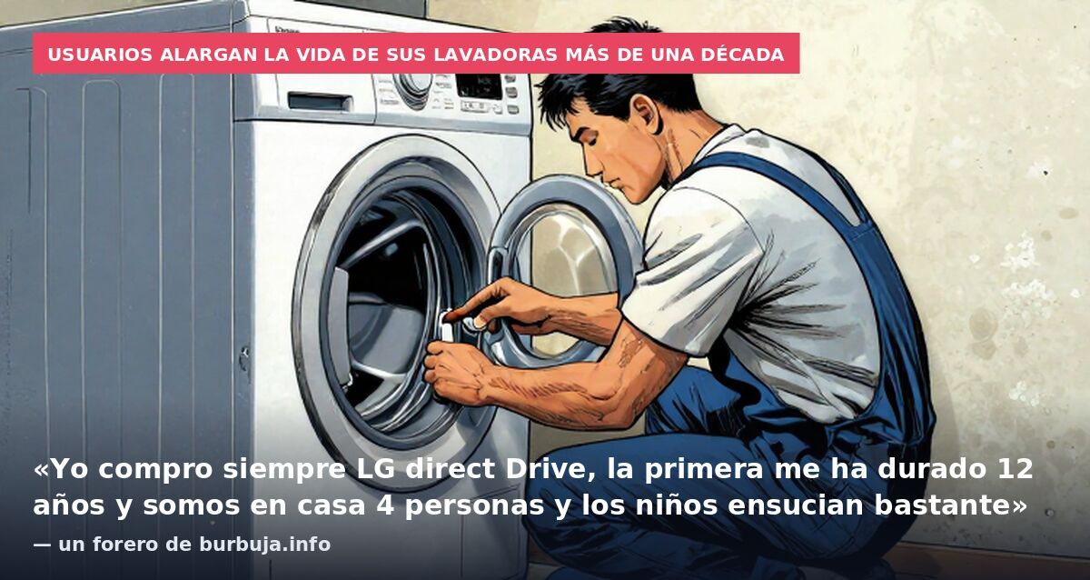 Usuarios alargan la vida de sus lavadoras más de una década: «Yo compro siempre LG direct Drive, la primera me ha durado 12 años y somos en casa 4 personas y los niños ensucian bastante» — un forero de burbuja.info