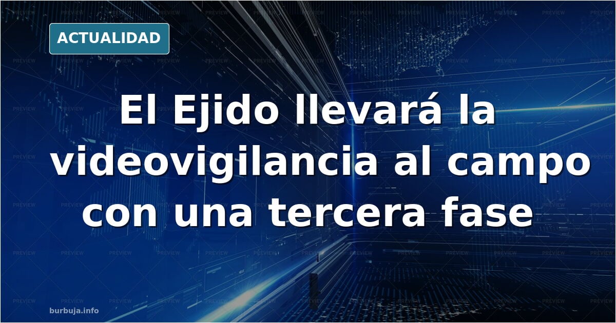 El Ejido prepara la tercera fase de su videovigilancia para reforzar la seguridad en el campo