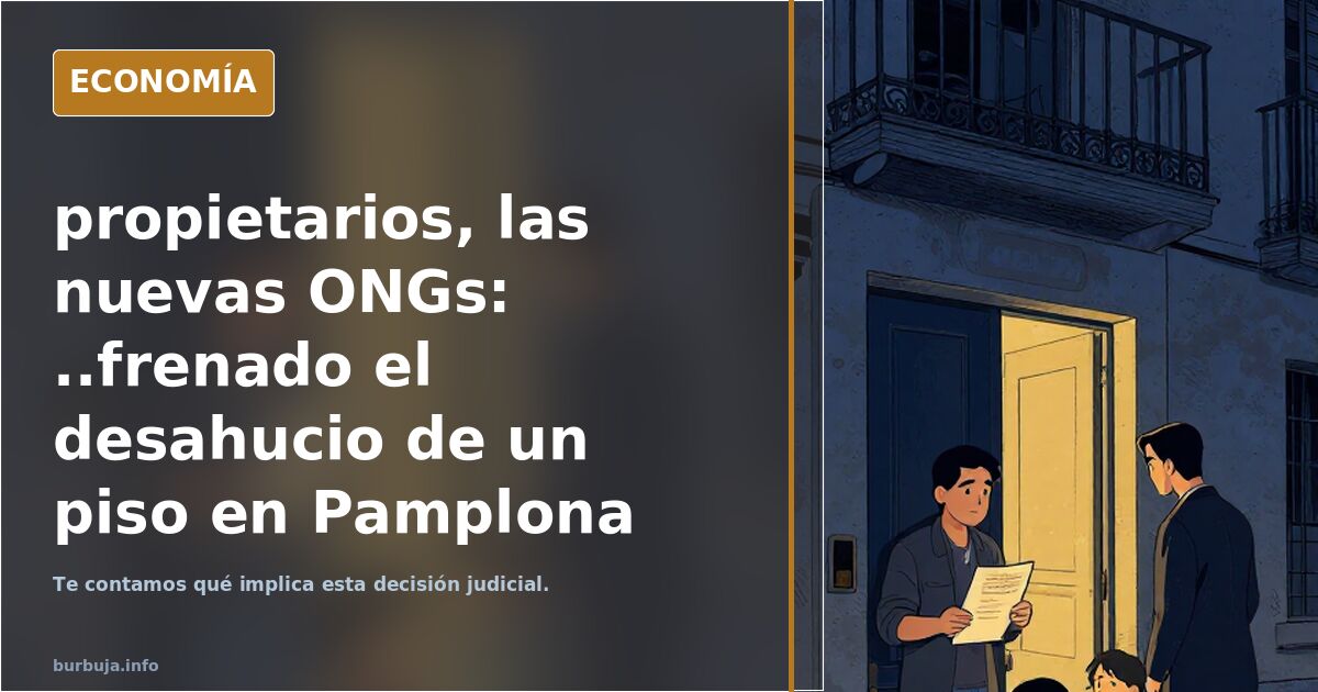 propietarios, las nuevas ONGs: ..frenado el desahucio de un piso en Pamplona al no ver una voluntad de negociar en los propietarios"