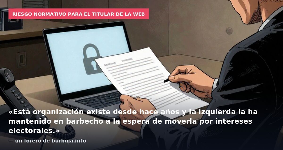 Riesgo normativo para el titular de la web: «Esta organización existe desde hace años y la izquierda la ha mantenido en barbecho a la espera de moverla por intereses electorales.» — un forero de burbuja.info
