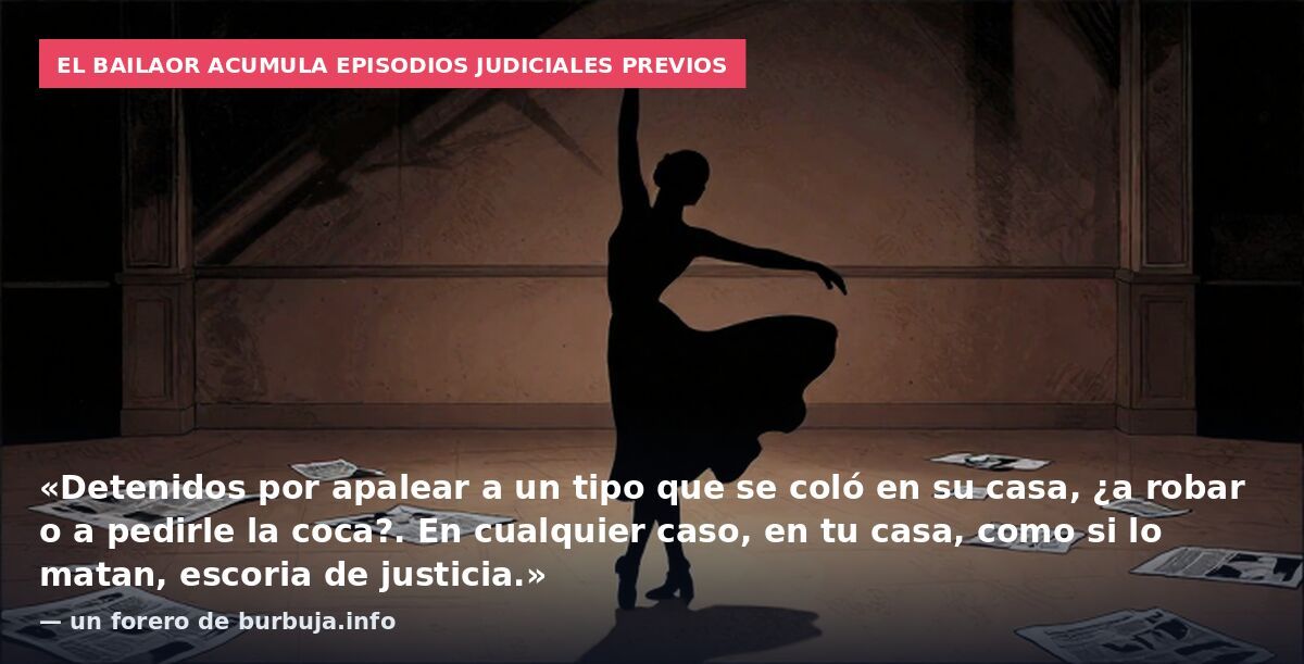 El bailaor acumula episodios judiciales previos: «Detenidos por apalear a un tipo que se coló en su casa, ¿a robar o a pedirle la coca?. En cualquier caso, en tu casa, como si lo matan, escoria de justicia.» — un forero de burbuja.info