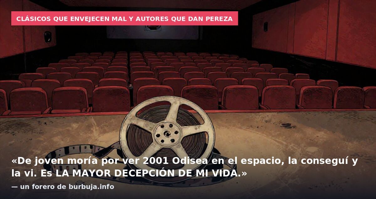Clásicos que envejecen mal y autores que dan pereza: «De joven moría por ver 2001 Odisea en el espacio, la conseguí y la vi. Es LA MAYOR DECEPCIÓN DE MI VIDA.» — un forero de burbuja.info