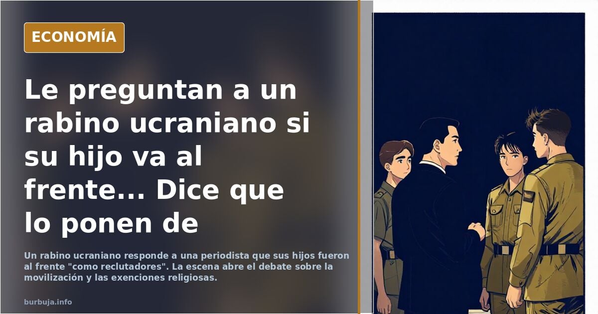 Le preguntan a un rabino ucraniano si su descendiente va al frente... Dice que lo ponen de reclutador y sonríe satisfactoriamente