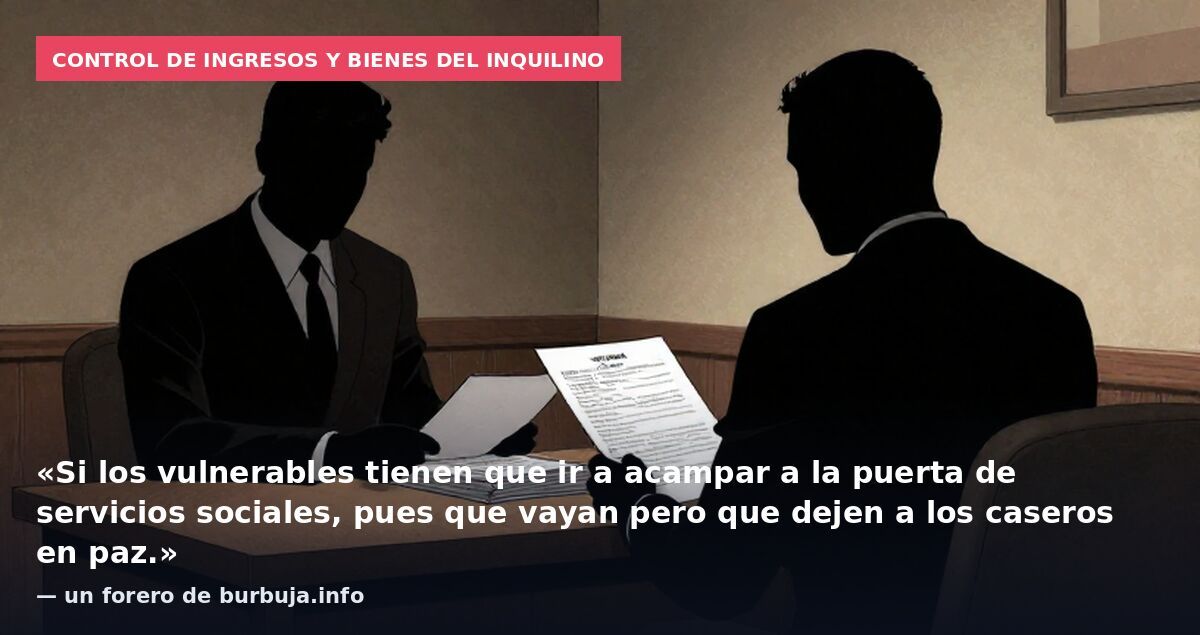 Control de ingresos y bienes del inquilino: «Si los vulnerables tienen que ir a acampar a la puerta de servicios sociales, pues que vayan pero que dejen a los caseros en paz.» — un forero de burbuja.info