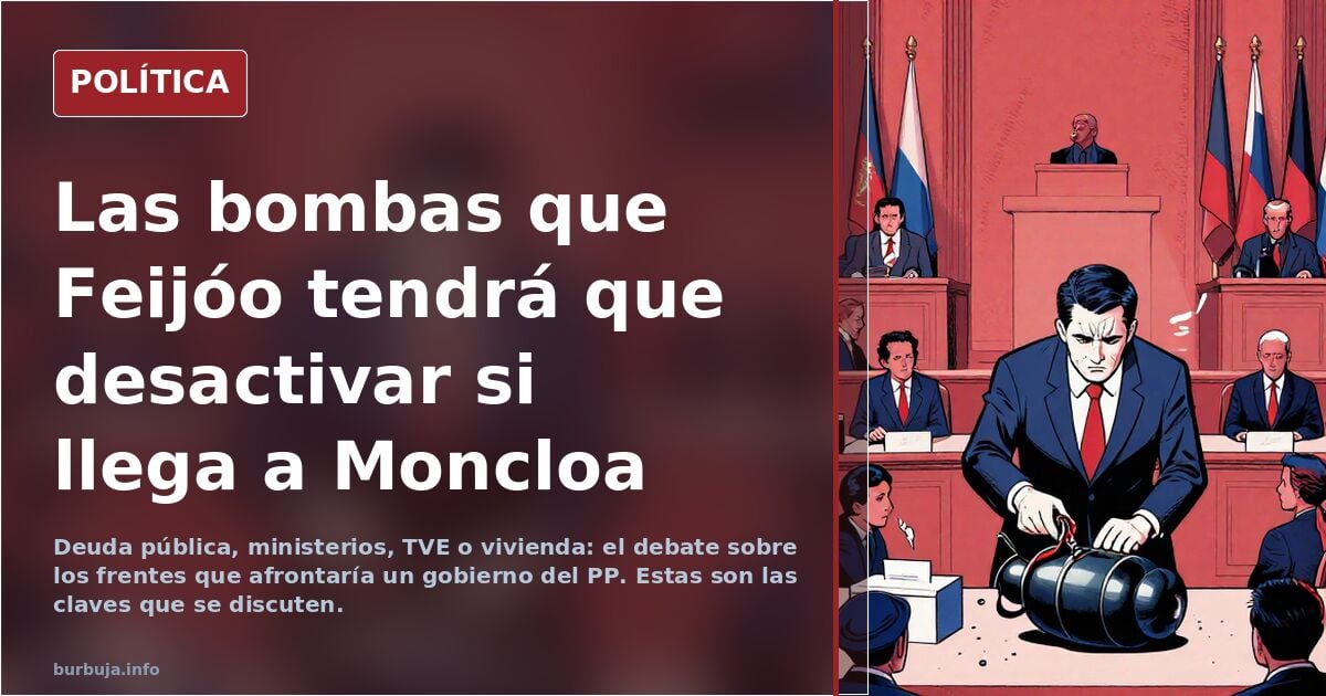 Las bombas que Feijóo tendrá que desactivar si llega a Moncloa