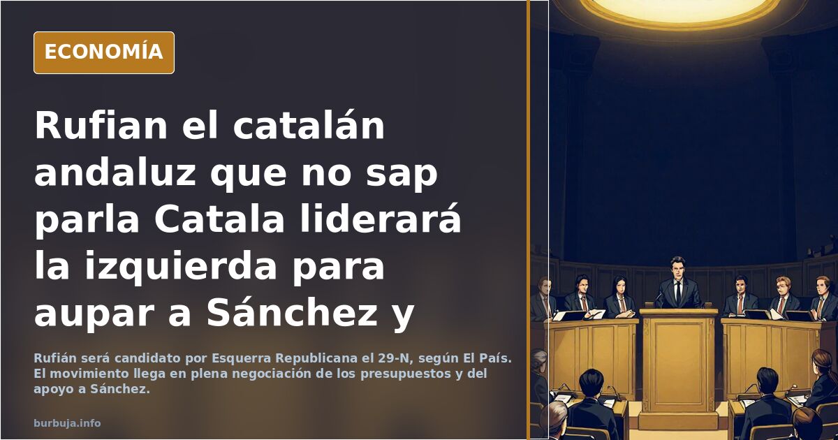 Rufian el catalán andaluz que no sap parla Catala liderará la izquierda para aupar a Sánchez y no perder su sillón.