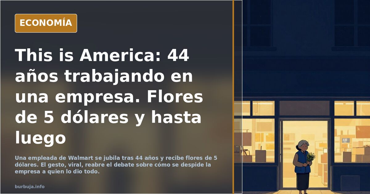 This is America: 44 años trabajando en una empresa. Flores de 5 dólares y hasta luego