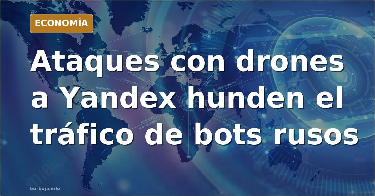 Ataques con drones a los servidores rusos de Yandex hace que el tráfico de bots rusos se desplome por completo