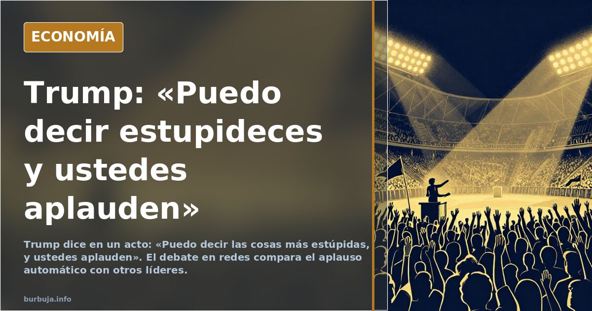 Trump admite que dice estupideces y su público aplaude