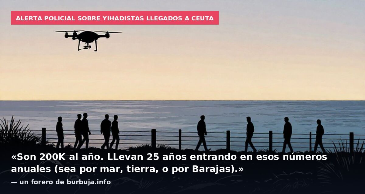 Alerta policial sobre yihadistas llegados a Ceuta: «Son 200K al año. LLevan 25 años entrando en esos números anuales (sea por mar, tierra, o por Barajas).» — un forero de burbuja.info