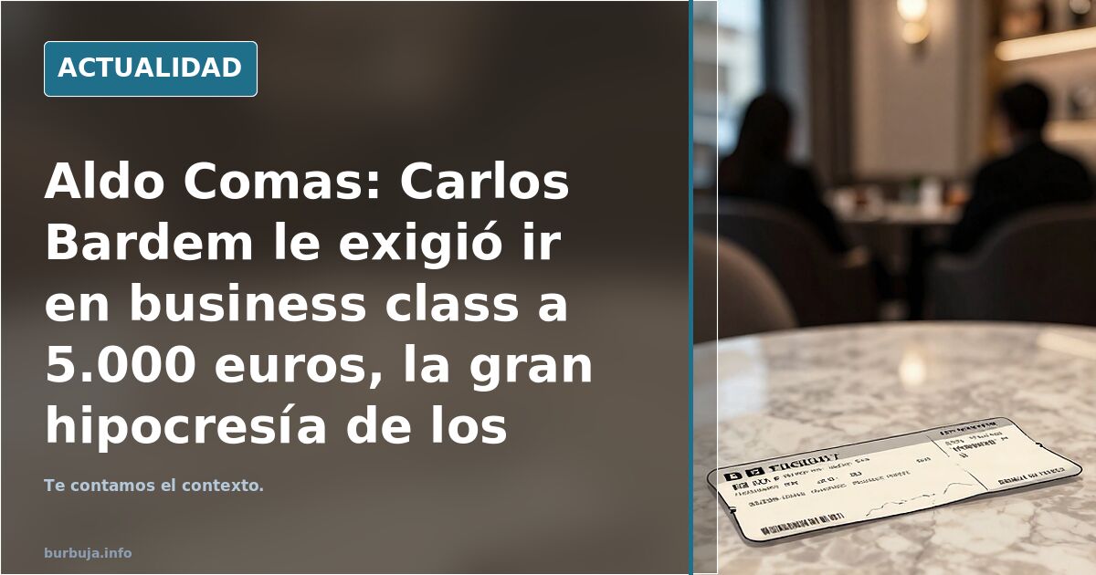 Aldo Comas: Carlos Bardem le exigió ir en business class a 5.000 euros, la gran hipocresía de los famosos y de la izquierda actual