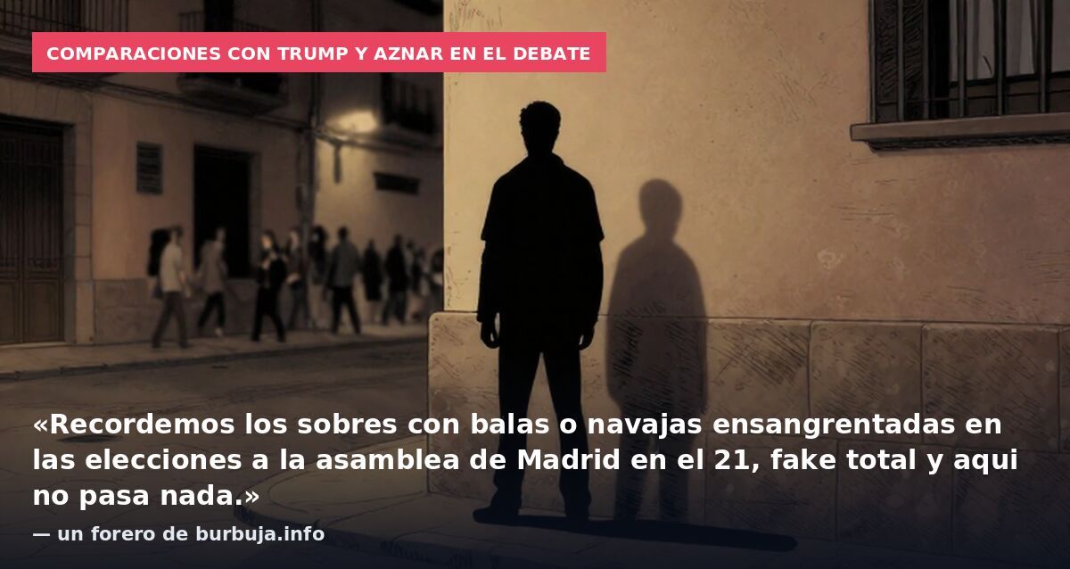 Comparaciones con Trump y Aznar en el debate: «Recordemos los sobres con balas o navajas ensangrentadas en las elecciones a la asamblea de Madrid en el 21, fake total y aqui no pasa nada.» — un forero de burbuja.info