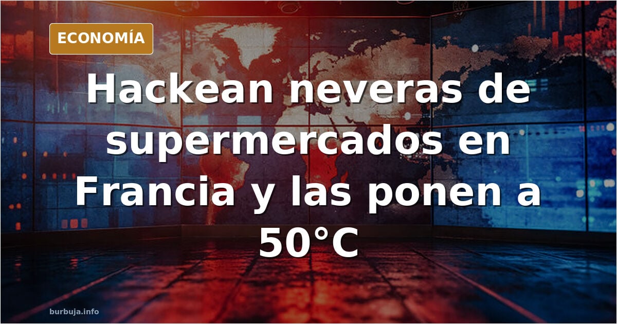 Urgente - Hackeo masivo a sistemas de refrigeración de cadenas de supermercado en Francia - Neveras alcanzan 50°C