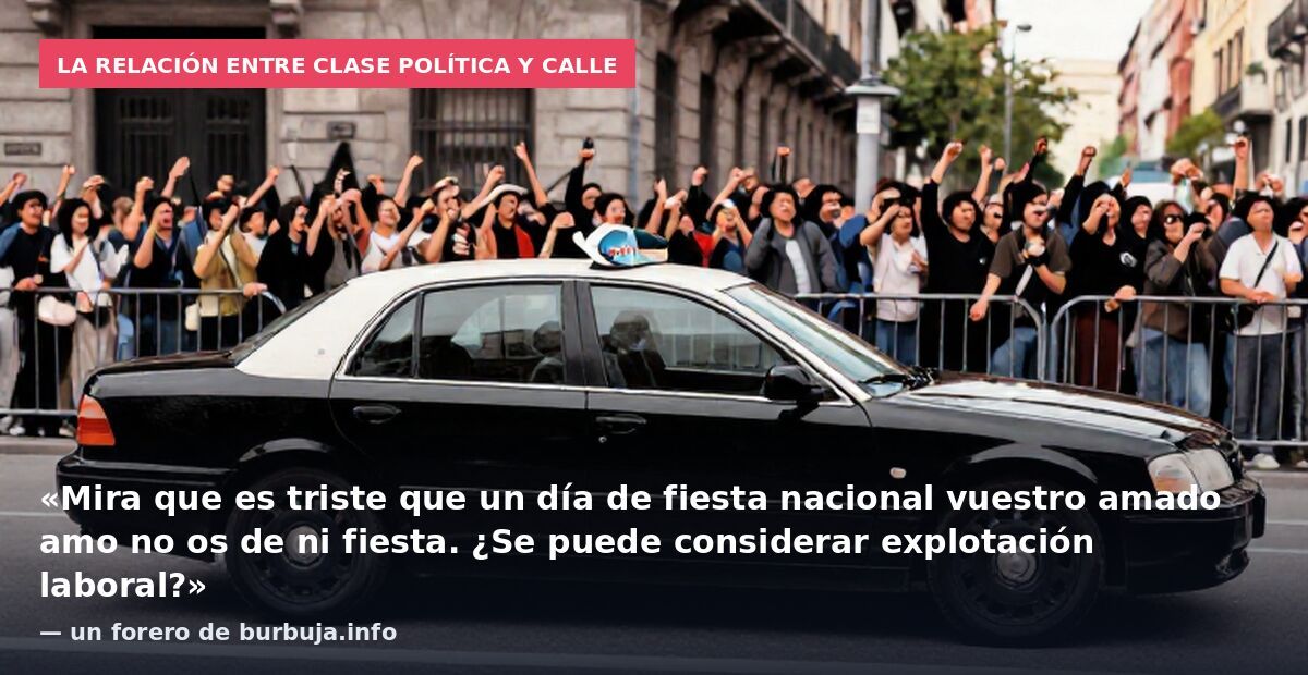 La relación entre clase política y calle: «Mira que es triste que un día de fiesta nacional vuestro amado amo no os de ni fiesta. ¿Se puede considerar explotación laboral?» — un forero de burbuja.info
