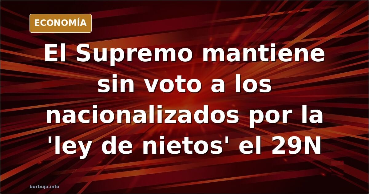 El Supremo mantiene la suspensión del voto para el 29N a los nacionalizados por la 'ley de nietos'