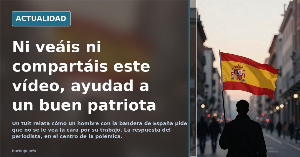 Ni veáis ni compartáis este vídeo, ayudad a un buen patriota