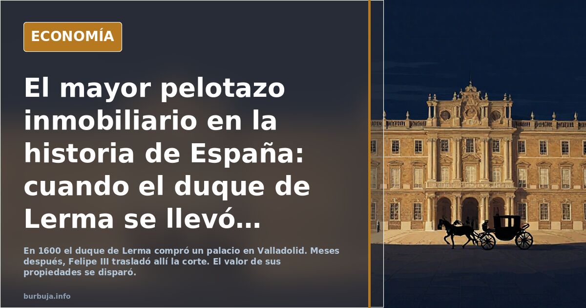 El mayor pelotazo inmobiliario en la historia de España: cuando el duque de Lerma se llevó la capital a Valladolid