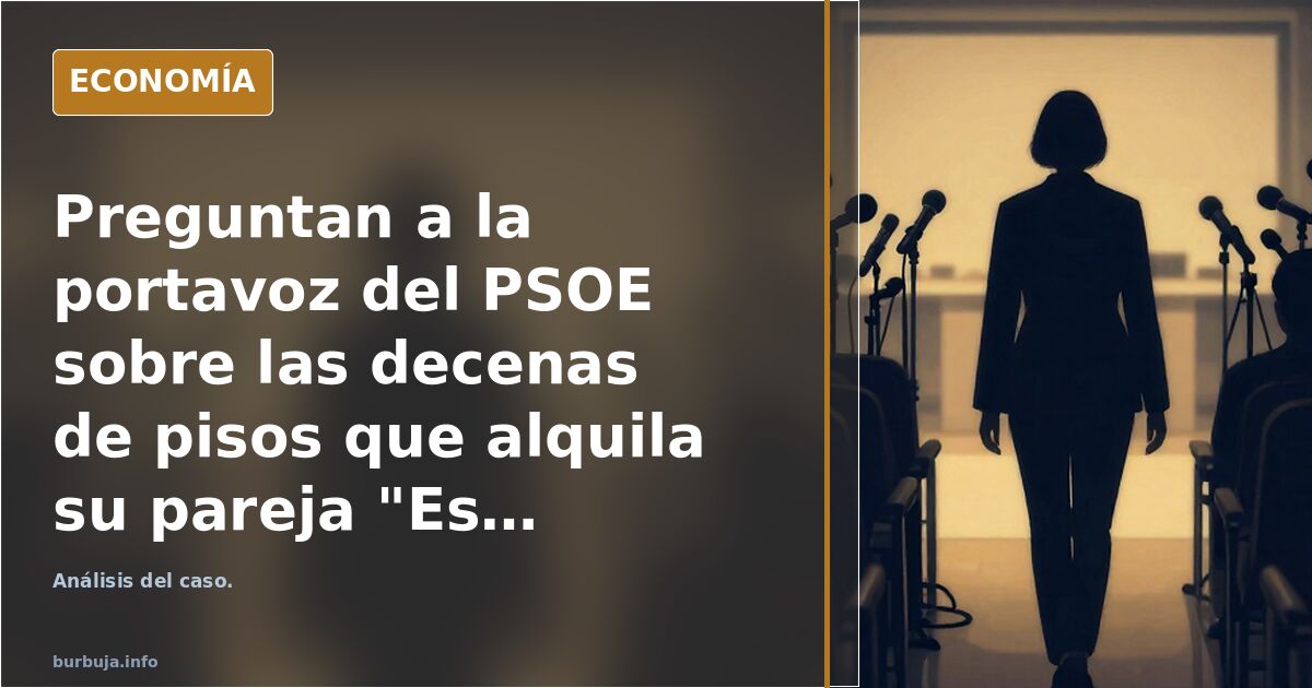 Preguntan a la portavoz del PSOE sobre las decenas de pisos que alquila su pareja "Es un ataque personal, me voy a tener que desconectar""