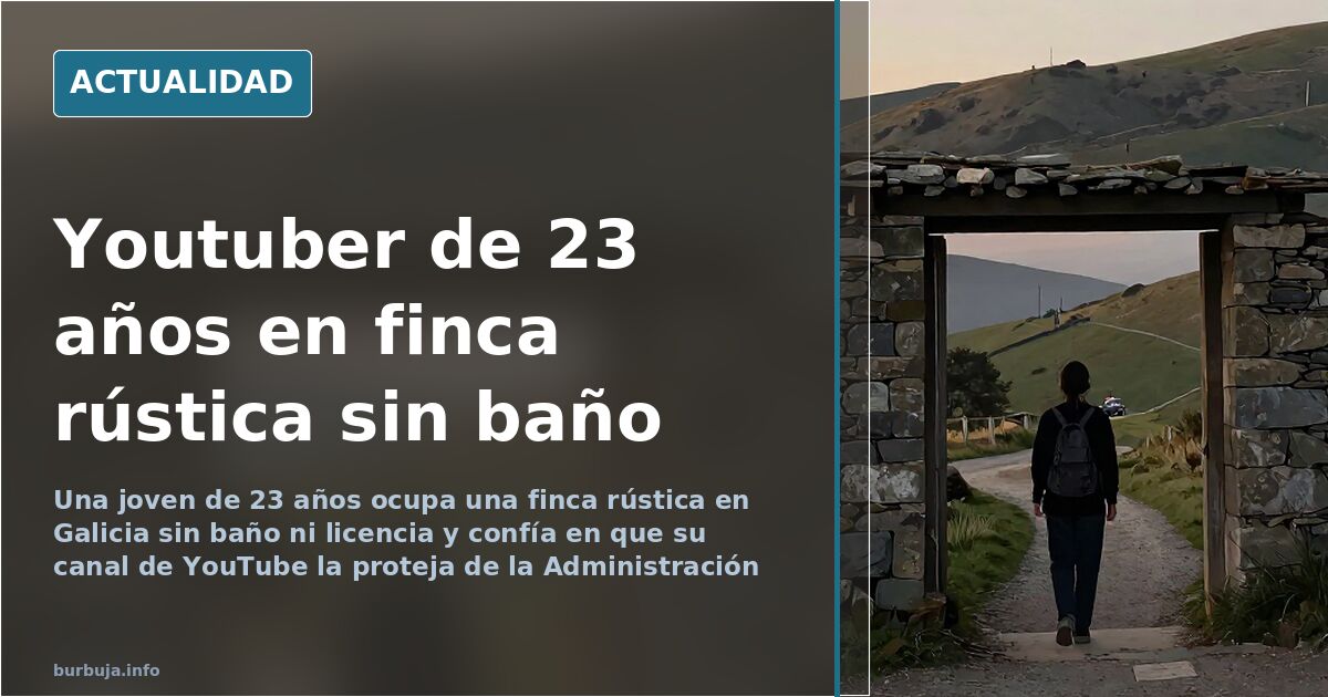 Youtuber de 23 años ocupa una finca rústica sin baño en Galicia