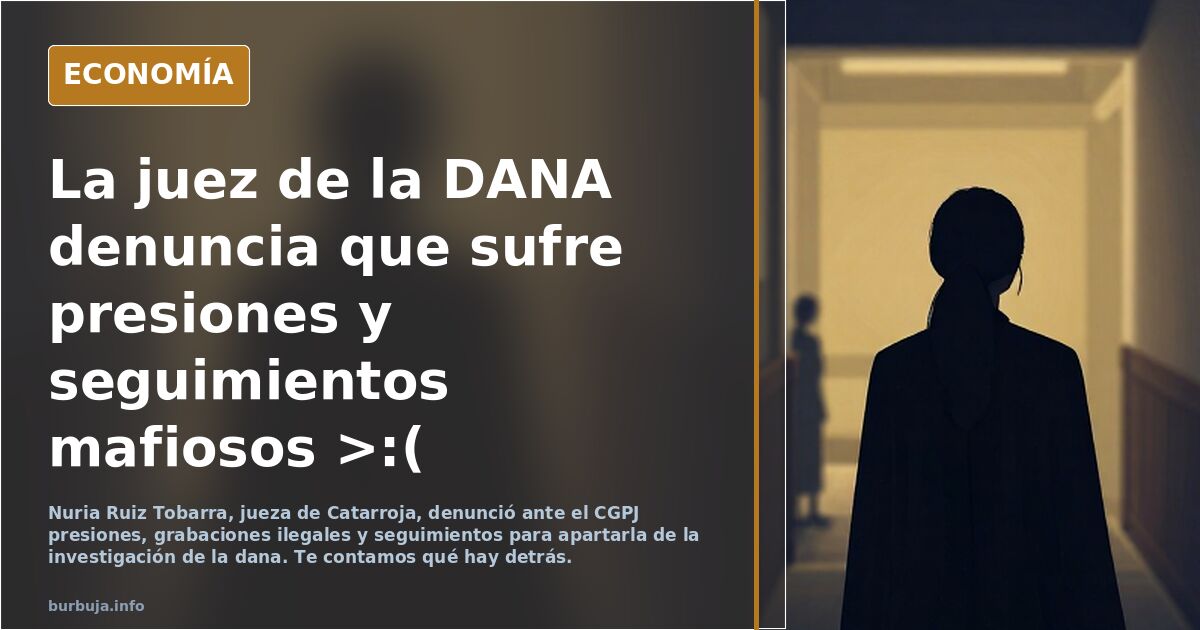 La juez de la DANA denuncia que sufre presiones y seguimientos mafiosos >:(