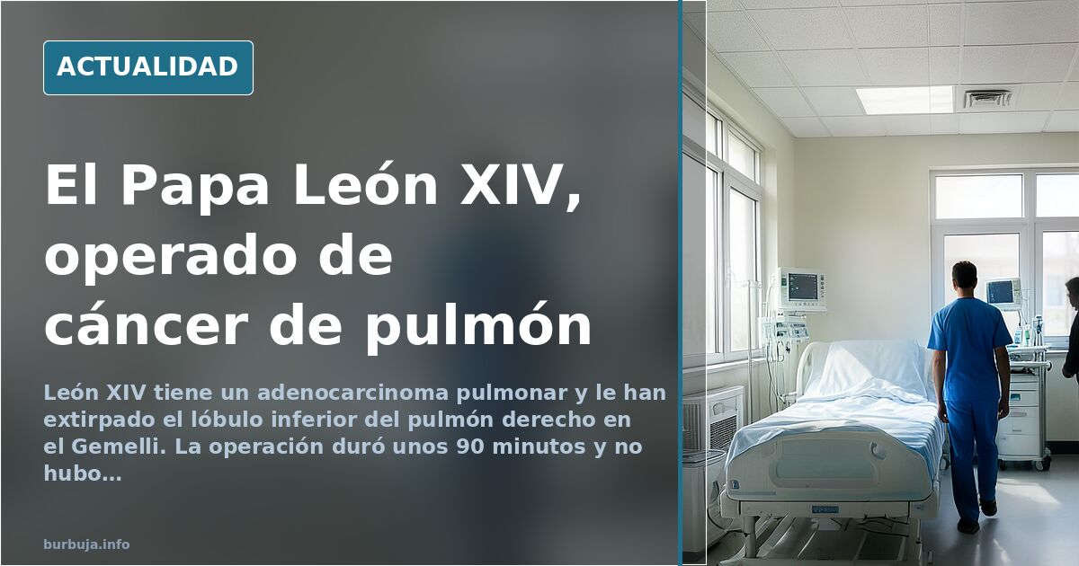 León XIV, operado de un adenocarcinoma pulmonar en el Gemelli