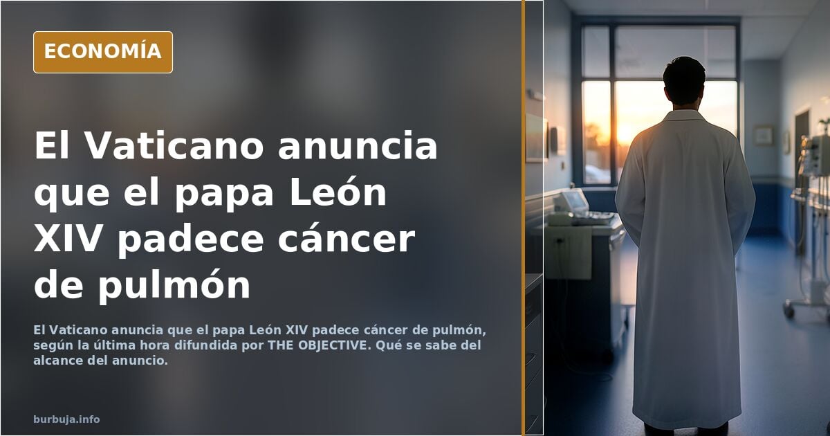 ÚLTIMA HORA | El Vaticano anuncia que el papa León XIV padece cáncer de pulmón.