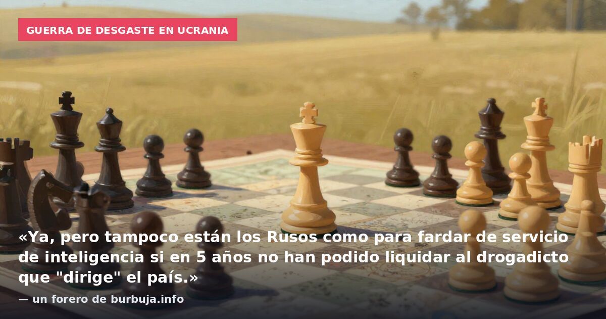 Guerra de desgaste en Ucrania: «Ya, pero tampoco están los Rusos como para fardar de servicio de inteligencia si en 5 años no han podido liquidar al drogadicto que "dirige" el país.» — un forero de burbuja.info