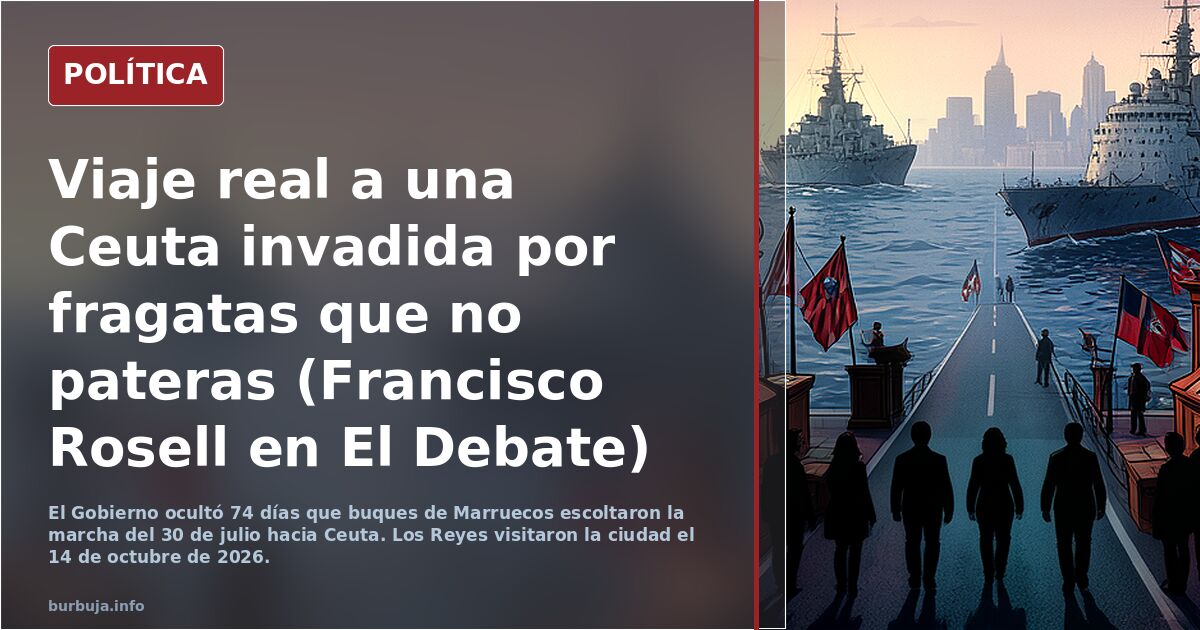 Viaje real a una Ceuta invadida por fragatas que no pateras (Francisco Rosell en El Debate)