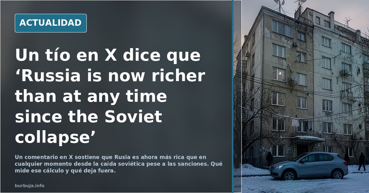 Un tío en  X dice que ‘Russia is now richer than at any time since the Soviet collapse’