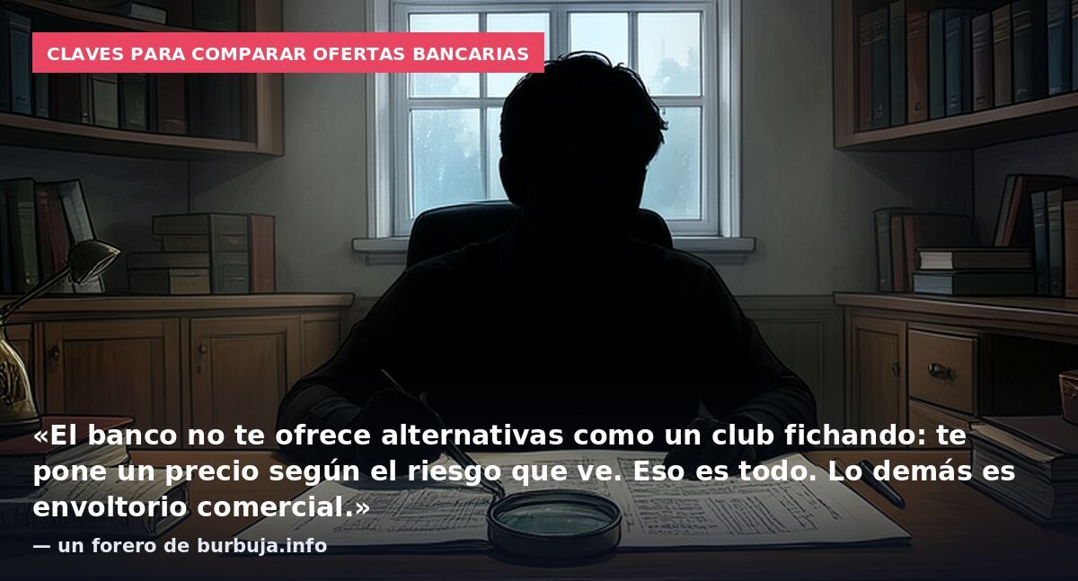 Claves para comparar ofertas bancarias: «El banco no te ofrece alternativas como un club fichando: te pone un precio según el riesgo que ve. Eso es todo. Lo demás es envoltorio comercial.» — un forero de burbuja.info