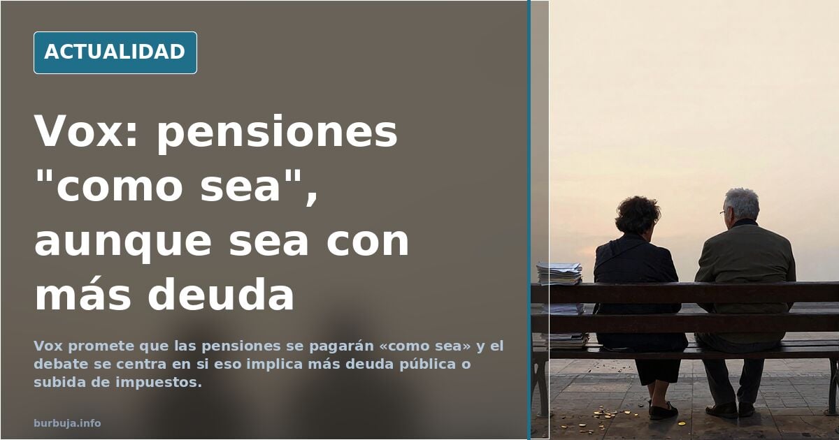Vox promete pagar las pensiones "como sea" y abre el debate de la deuda
