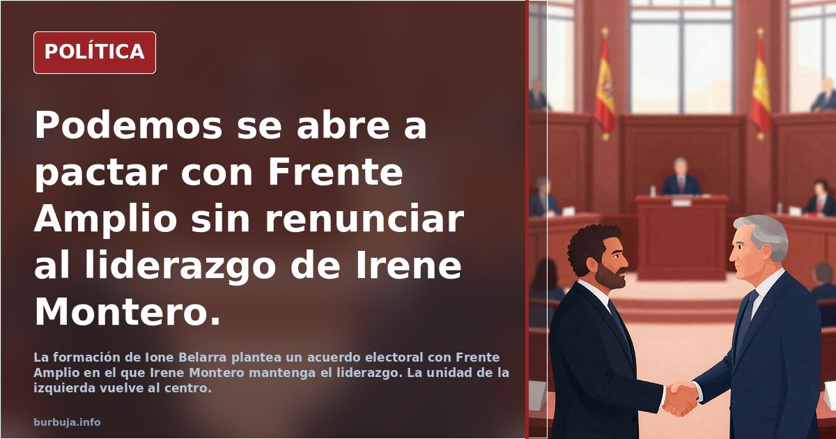 Podemos se abre a pactar con Frente Amplio sin renunciar al liderazgo de Irene Montero.