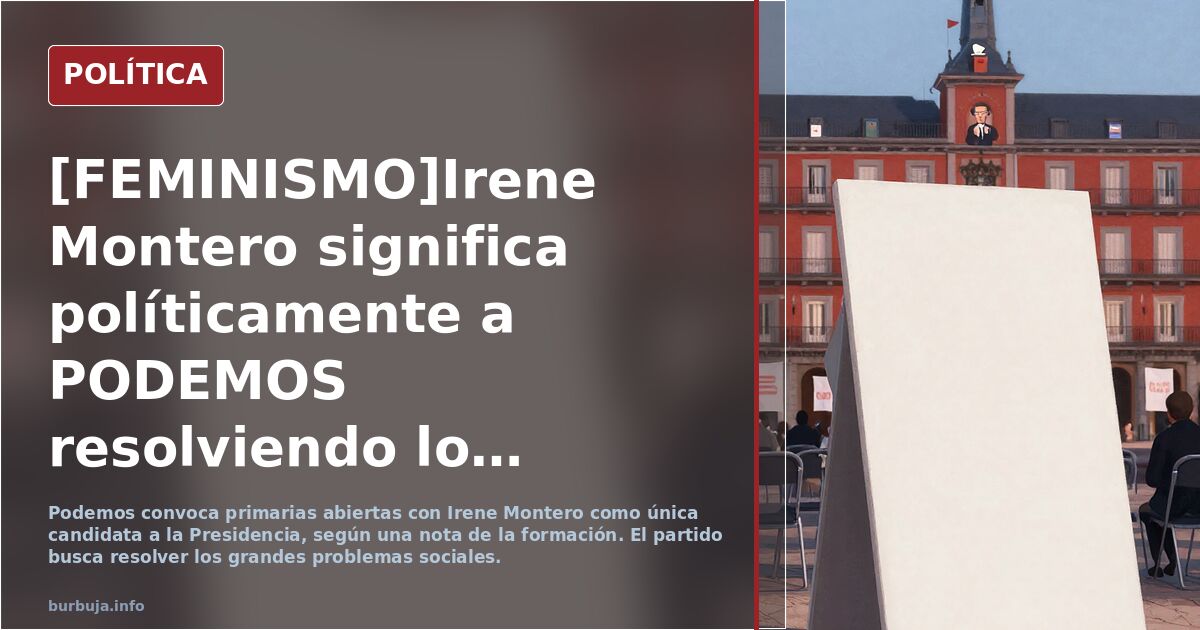 [FEMINISMO]Irene Montero significa políticamente a PODEMOS resolviendo los grandes problemas sociales que aquejan al país