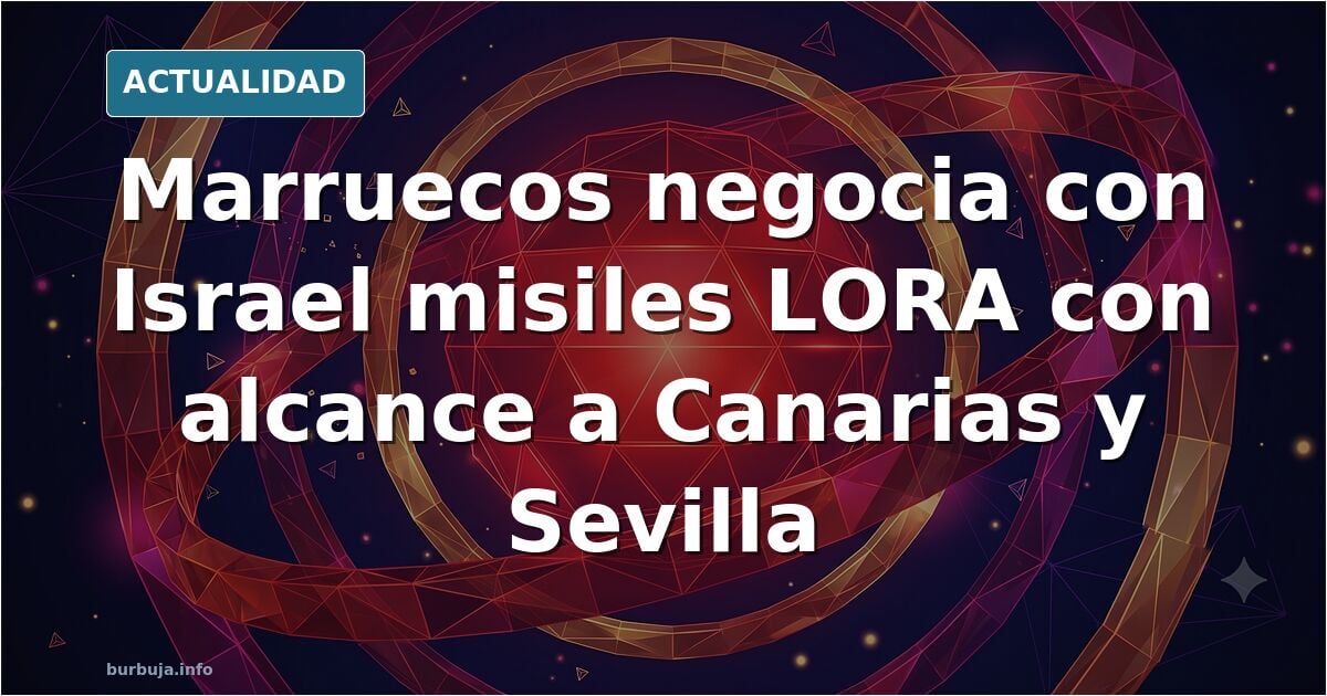 Marruecos negocia con Israel la compra de misiles balísticos capaces de alcanzar Canarias, Sevilla, Murcia o Ciudad Real