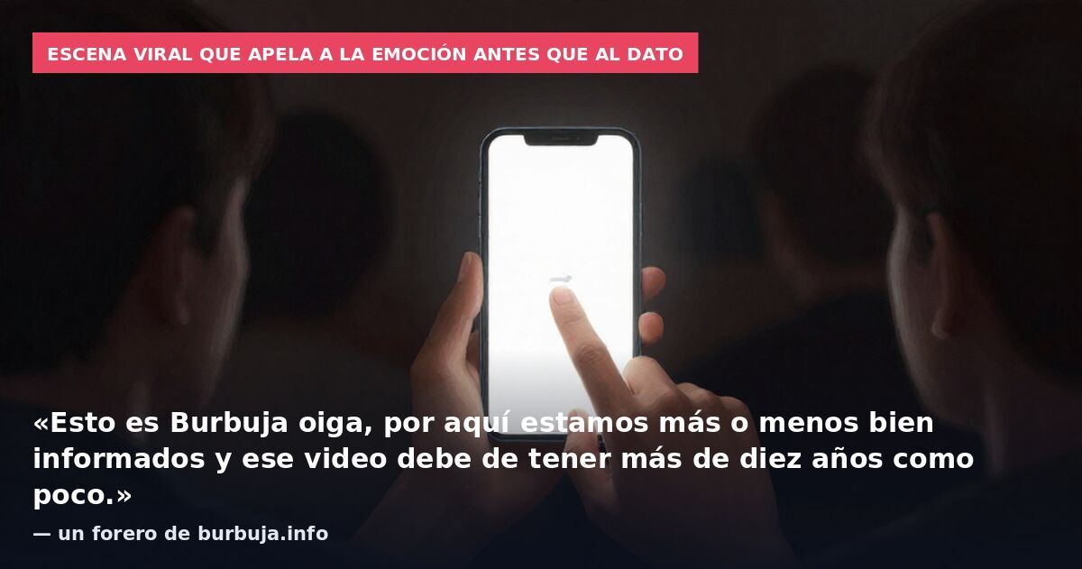 Escena viral que apela a la emoción antes que al dato: «Esto es Burbuja oiga, por aquí estamos más o menos bien informados y ese video debe de tener más de diez años como poco.» — un forero de burbuja.info