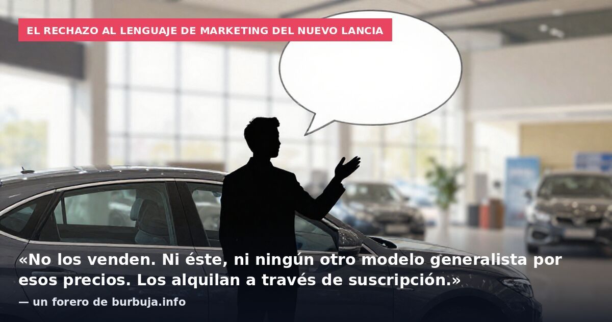 El rechazo al lenguaje de marketing del nuevo Lancia: «No los venden. Ni éste, ni ningún otro modelo generalista por esos precios. Los alquilan a través de suscripción.» — un forero de burbuja.info