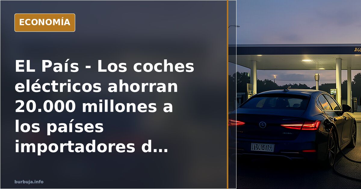 EL País - Los coches eléctricos ahorran 20.000 millones a los países importadores de petróleo desde el inicio de la crisis de Ormuz