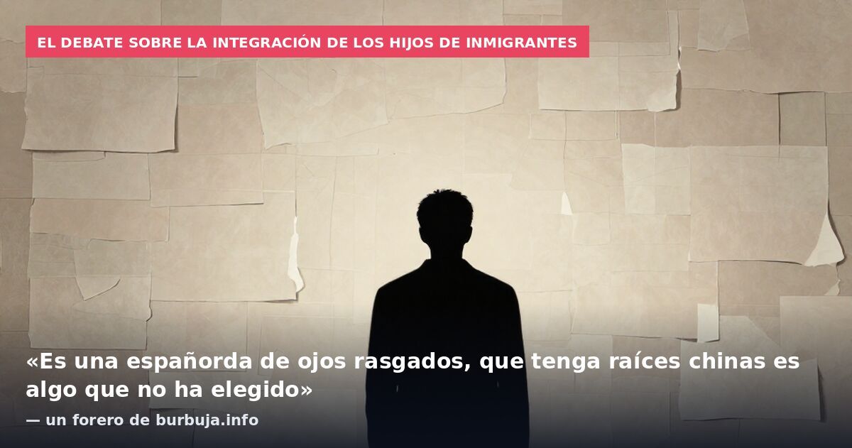 El debate sobre la integración de los hijos de inmigrantes: «Es una españorda de ojos rasgados, que tenga raíces chinas es algo que no ha elegido» — un forero de burbuja.info