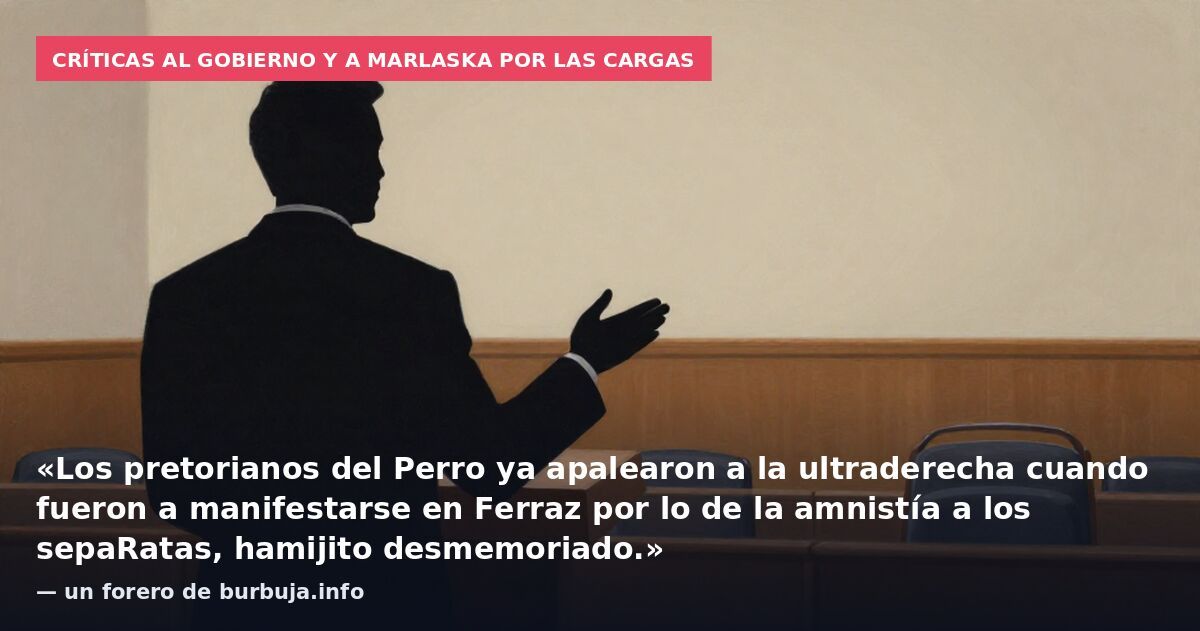 Críticas al Gobierno y a Marlaska por las cargas: «Los pretorianos del Perro ya apalearon a la ultraderecha cuando fueron a manifestarse en Ferraz por lo de la amnistía a los sepaRatas, hamijito desmemoriado.» — un forero de burbuja.info
