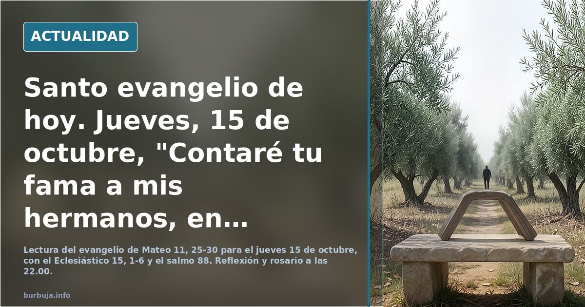 Santo evangelio de hoy. Jueves, 15 de octubre, "Contaré tu fama a mis hermanos, en medio de la asamblea te alabaré" ***********Sto.Rosario a las 22.00