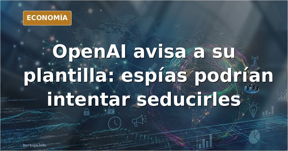 OpenAI advierte a sus empleados que espías podrían estar intentando seducirlos; las mujeres podrían no estar con ellos por su personalidad.