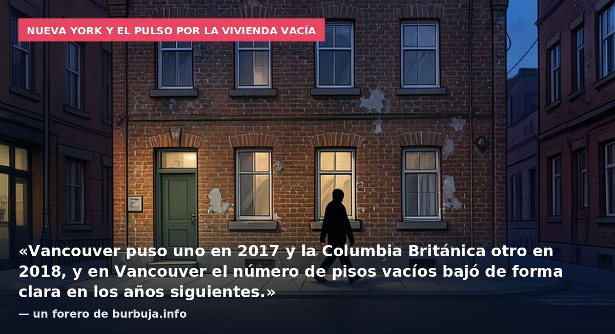 Nueva York y el pulso por la vivienda vacía: «Vancouver puso uno en 2017 y la Columbia Británica otro en 2018, y en Vancouver el número de pisos vacíos bajó de forma clara en los años siguientes.» — un forero de burbuja.info